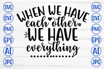 WHEN WE HAVE EACH OTHER WE HAVE EVERYTHING SVG SVG Syaman 