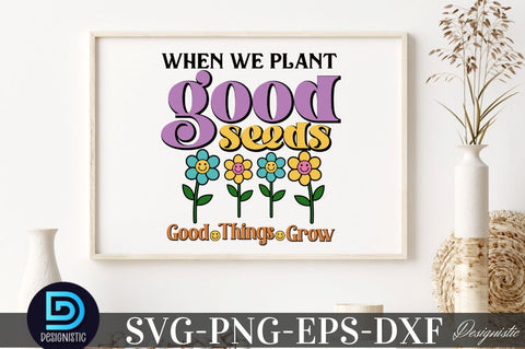 the seeds we plant today When we plant good seeds good things grow, Motivational Quotes SVG