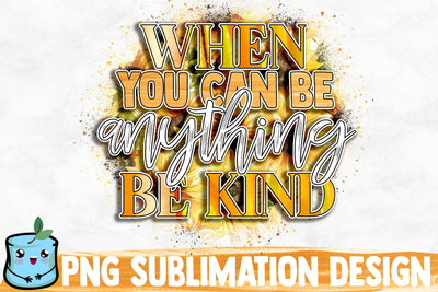 When You Can Be Anything Be Kind Sublimation Design Sublimation MintyMarshmallows 
