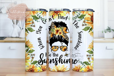 When You Can't Find the Sunshine Be the Sunshine 20oz Tumbler Wraps PNG, Messy Mom Bun, Sunflower, Sunflowers Sublimation Rabbitmakies 