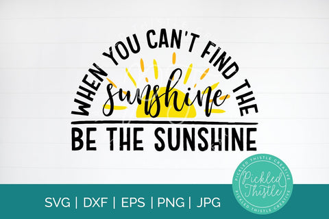 When You Can't Find The Sunshine Be the Sunshine SVG Pickled Thistle Creative 