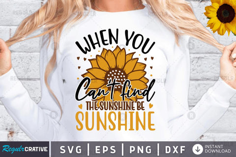 When you can't find the sunshine be the sunshine SVG SVG Regulrcrative 
