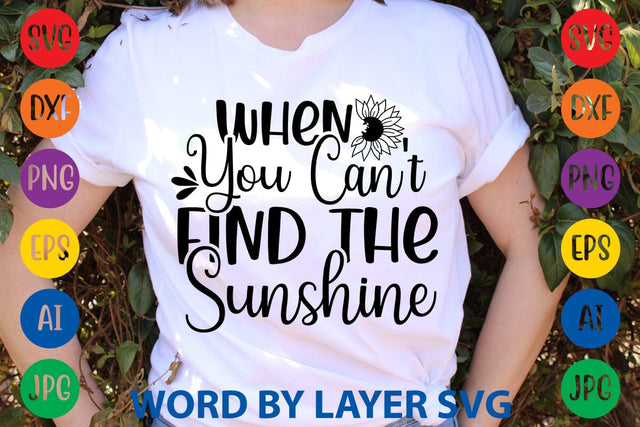 When You Can't Find The Sunshine SVG Design SVG Rafiqul20606 
