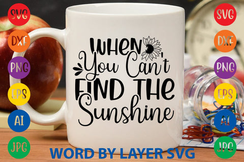 When You Can't Find The Sunshine SVG Design SVG Rafiqul20606 