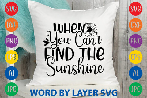 When You Can't Find The Sunshine SVG Design SVG Rafiqul20606 