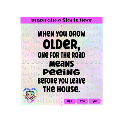 When You Grow Older One For The Road Means Peeing Before You Leave The House - Transparent PNG SVG DXF - Silhouette, Cricut, ScanNCut SVG Aint That Sweet 