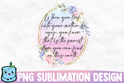 When You Look Into Your Mothers Eyes You Know That Is The Purest Love You Can Find On This Earth Sublimation MintyMarshmallows 