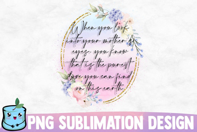 When You Look Into Your Mothers Eyes You Know That Is The Purest Love You Can Find On This Earth Sublimation MintyMarshmallows 