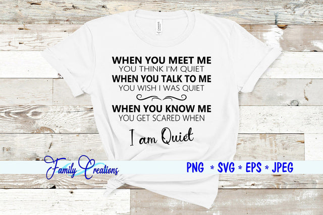 When You Meet Me You Think I'M Quiet When You Talk To Me You Wish I Was Quiet When You Know Me You Get Scared When I am Quiet SVG Family Creations 