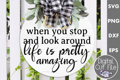 When You Stop And Look Around Life Is Pretty Amazing Svg | Door Sign SVG Crafty Mama Studios 