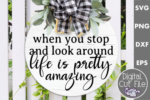 When You Stop And Look Around Life Is Pretty Amazing Svg | Door Sign SVG Crafty Mama Studios 