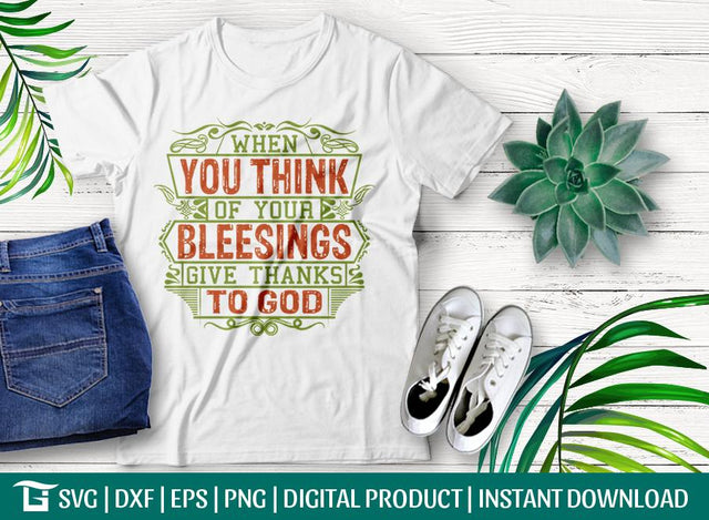 When You Think Of Your Bleesings Give Thanks To God SVG Cut File, Tshirt Design SVG ETC Craft 
