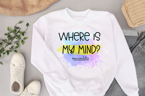 Where is My Mind Funny Mom Life I Mothers Day Sublimation Sublimation Happy Printables Club 