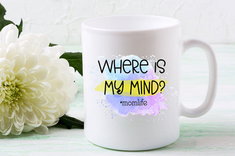 Where is My Mind Funny Mom Life I Mothers Day Sublimation Sublimation Happy Printables Club 