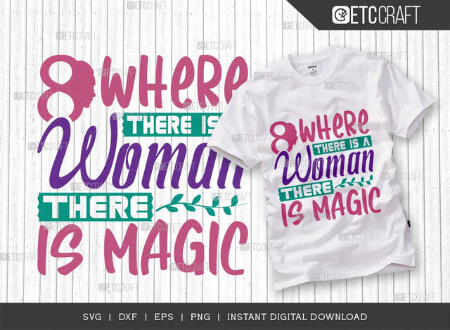 Where There Is A Woman There Is Magic SVG Cut File, Womens Day Svg, March 8 Svg, Womens Day Quote Design, ETC T00545 SVG ETC Craft 