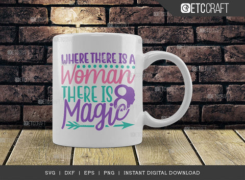 Where There Is A Woman There Is Magic SVG Cut File, Womens Day Svg, March 8 Svg, Womens Day Quote Design, ETC T00545 SVG ETC Craft 