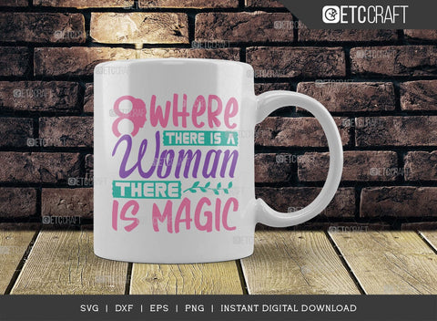 Where There Is A Woman There Is Magic SVG Cut File, Womens Day Svg, March 8 Svg, Womens Day Quote Design, ETC T00545 SVG ETC Craft 