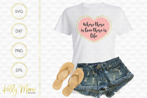 Where There Is Love There Is Life SVG File Kelly Maree Design 