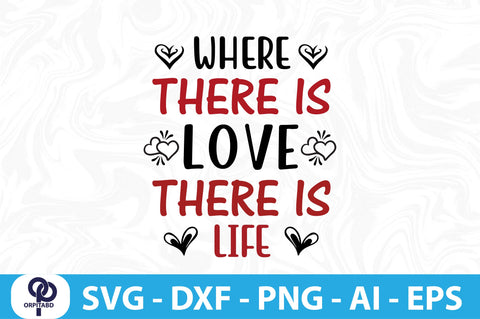 WHERE THERE is LOVE THERE is LIFE SVG SVG orpitasn 