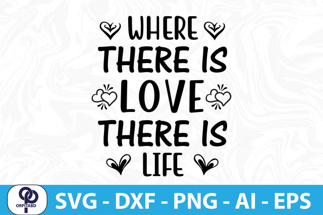 WHERE THERE is LOVE THERE is LIFE SVG SVG orpitasn 