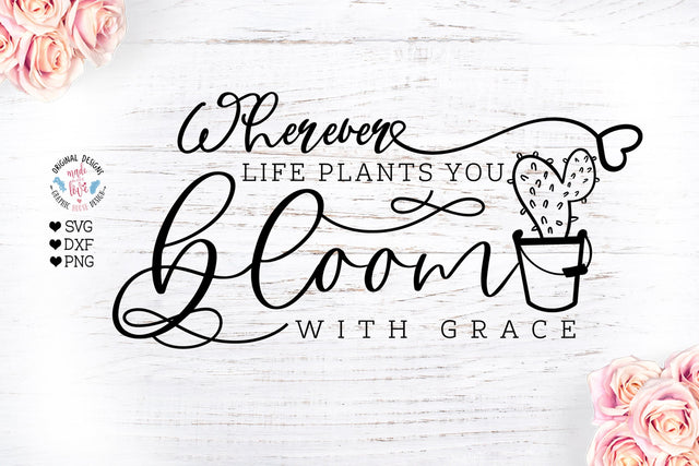 Wherever Life Plants You Bloom with Grace - Life Spring SVG SVG Graphic House Design 