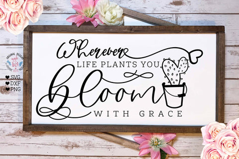 Wherever Life Plants You Bloom with Grace - Life Spring SVG SVG Graphic House Design 