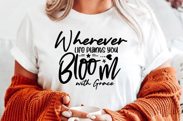 Wherever Life Plants You Bloom with Grace SVG orpitasn 