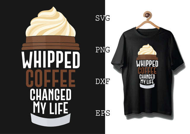 Whipped Coffee Changed My Life Svg, Coffee Addict Svg, Coffee Sayings Svg SVG DesignTShirt 