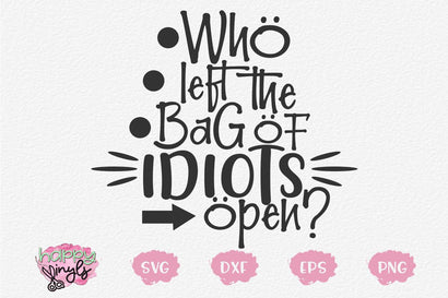 Who Left the Bag of Idiots Open SVG Happy Vinyls 