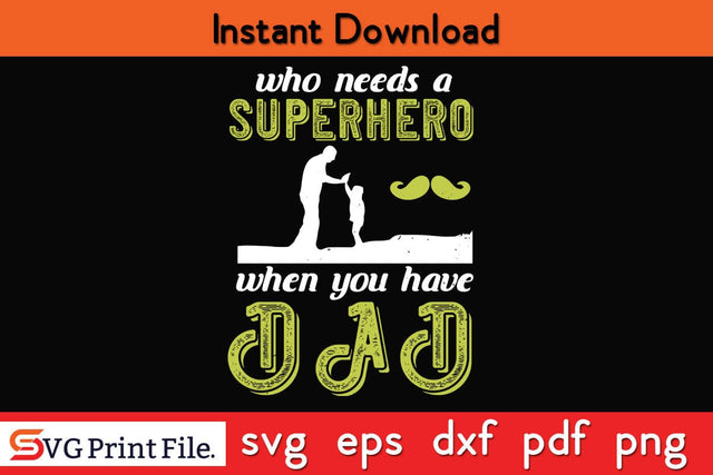 Who Needs A Superhero Fathers Day SVG PNG Cricut File SVG SVG Print File 