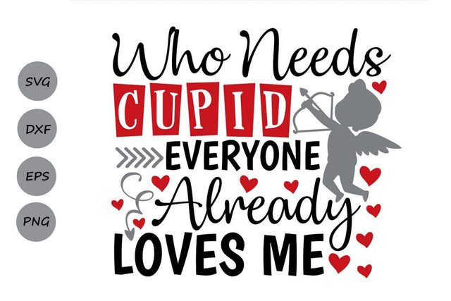 Who Needs Cupid Every One Loves Me| Valentines Day Saying SVG Cutting Files SVG CosmosFineArt 