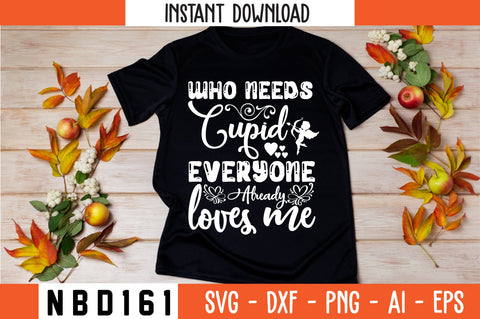 who needs cupid everyone already loves me Svg Design SVG Nbd161 