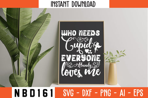 who needs cupid everyone already loves me Svg Design SVG Nbd161 
