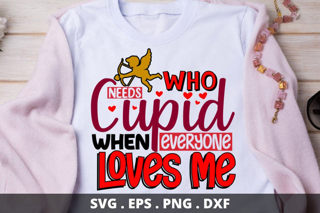 Who needs cupid when everyone loves me SVG Designangry 