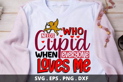 Who needs cupid when everyone loves me SVG Designangry 