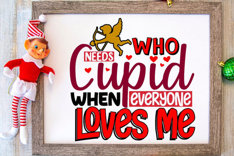 Who needs cupid when everyone loves me SVG Designangry 