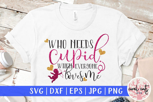 Who Needs Cupid When Eveyone Loves Me - Love & Kid SVG EPS DXF PNG SVG CoralCutsSVG 