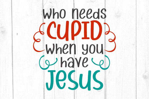 Who Needs Cupid When You Have Jesus Svg, Bible Verse Svg, Cricut SIlhouette Files, Svg Files SVG cricutfilesmg 