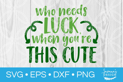 Who Needs Luck When Youre This Cute SVG SavanasDesign 