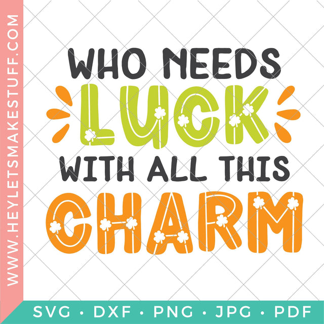 Who Needs Luck with all this Charm SVG Hey Let's Make Stuff 