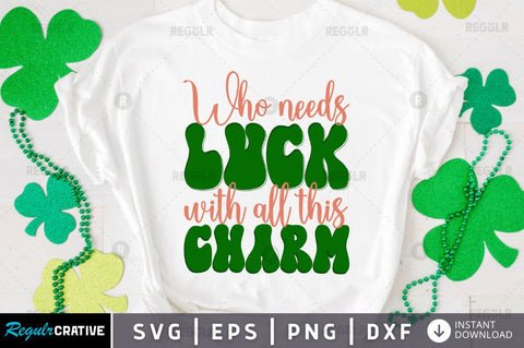 Who needs luck with all this charm SVG SVG Regulrcrative 