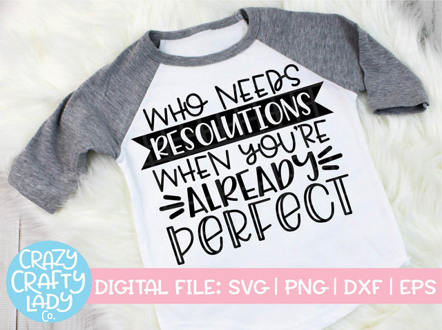 Who Needs Resolutions When You're Already Perfect | New Year's SVG Cut File SVG Crazy Crafty Lady Co. 