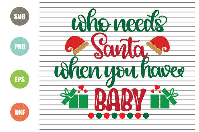 Who Needs Santa When You Have Baby Svg - Christmas Svg, Png, Dxf, Eps Cut Files SVG Artstoredigital 