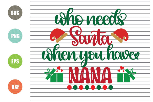 Who Needs Santa When You Have Nana Svg - Christmas Svg, Png, Dxf, Eps Cut Files SVG Artstoredigital 