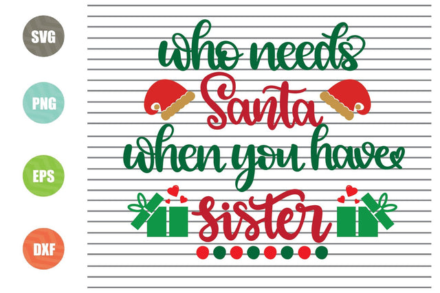 Who Needs Santa When You Have Sister Svg - Christmas Svg, Png, Dxf, Eps Cut Files SVG Artstoredigital 