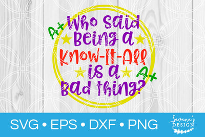 Who Said Being A Know It All Is A Bad Thing SVG SavanasDesign 