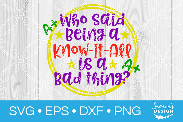 Who Said Being A Know It All Is A Bad Thing SVG SavanasDesign 