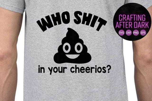 Who Shit In Your Cheerios SVg SVG Crafting After Dark 