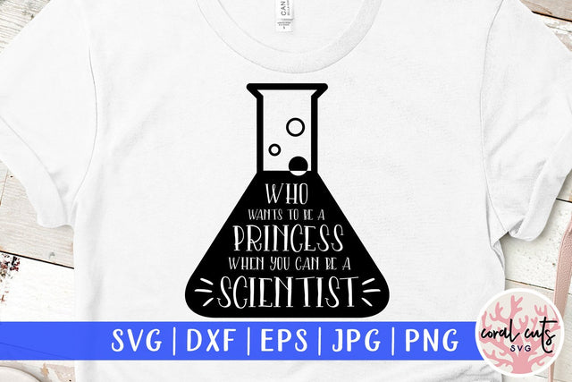 Who wants to be princess when you can be a scientist - Women Empowerment SVG EPS DXF PNG File SVG CoralCutsSVG 