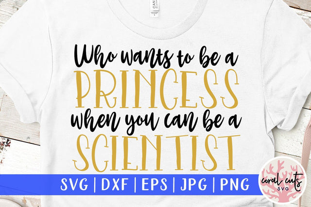 Who wants to be princess when you can be a scientist - Women Empowerment SVG EPS DXF PNG File SVG CoralCutsSVG 